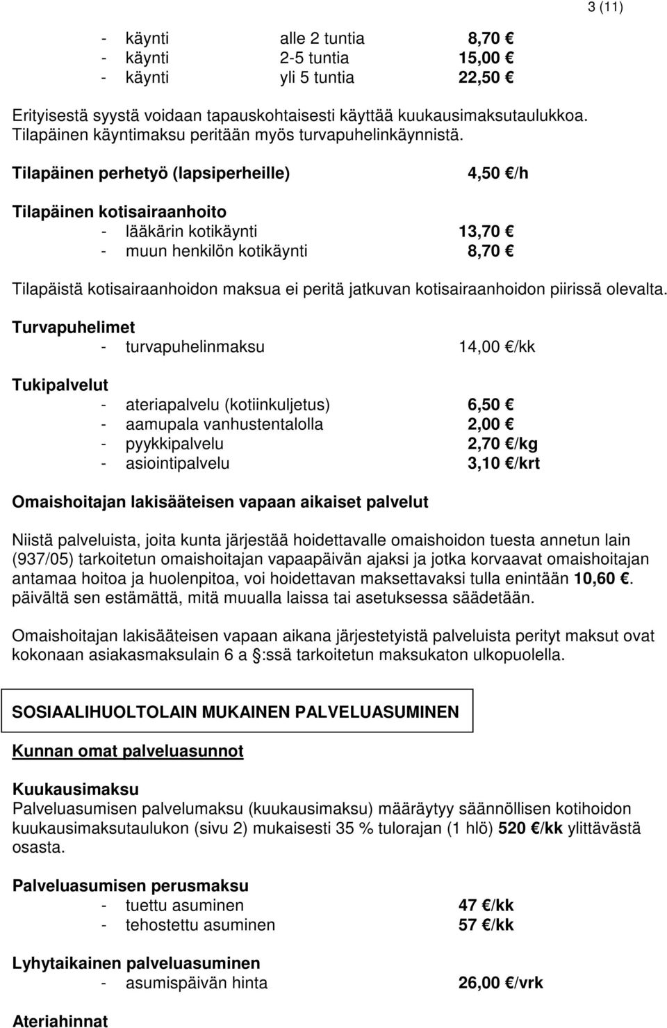 Tilapäinen perhetyö (lapsiperheille) 4,50 /h Tilapäinen kotisairaanhoito - lääkärin kotikäynti 13,70 - muun henkilön kotikäynti 8,70 Tilapäistä kotisairaanhoidon maksua ei peritä jatkuvan