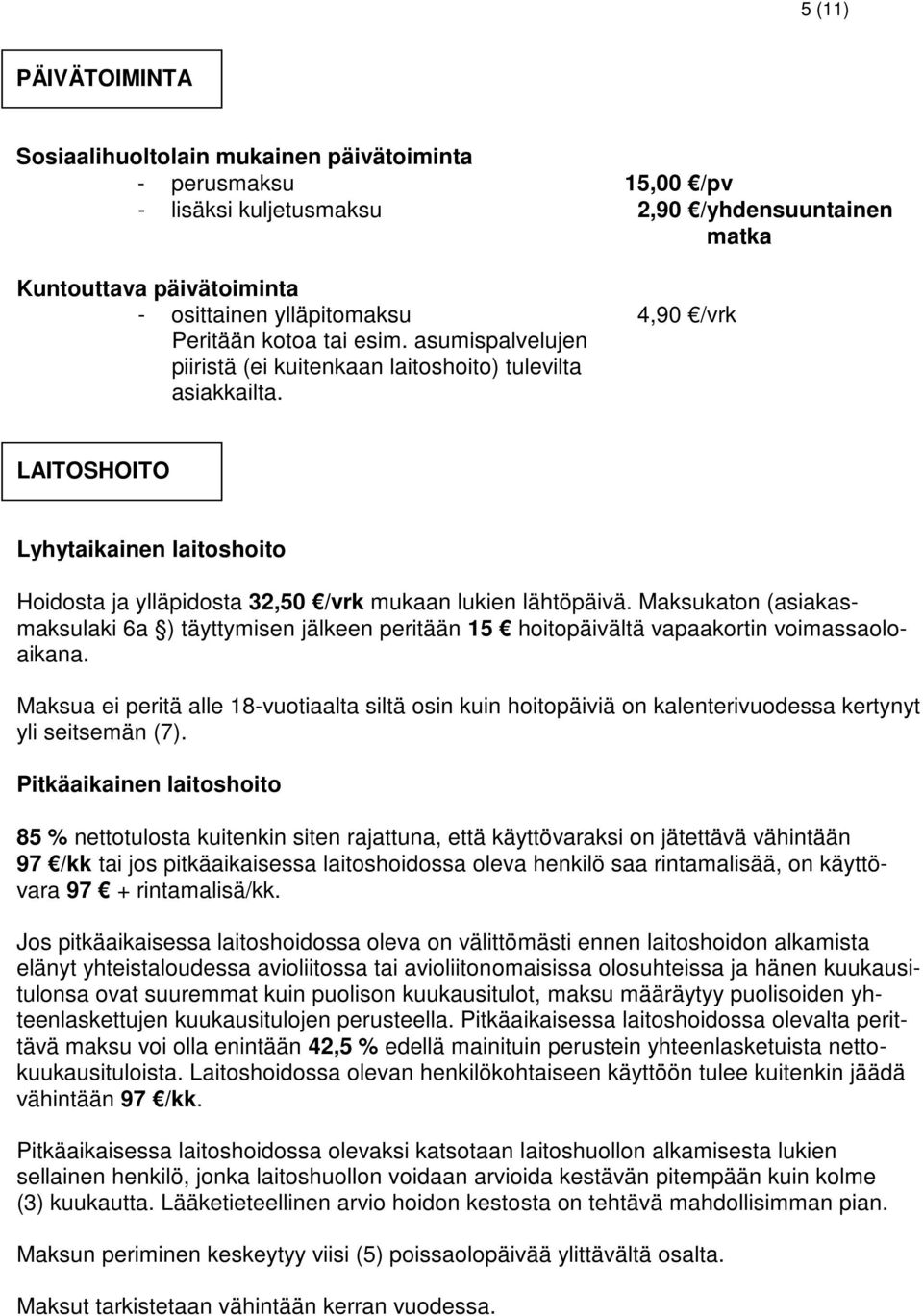 LAITOSHOITO Lyhytaikainen laitoshoito Hoidosta ja ylläpidosta 32,50 /vrk mukaan lukien lähtöpäivä.