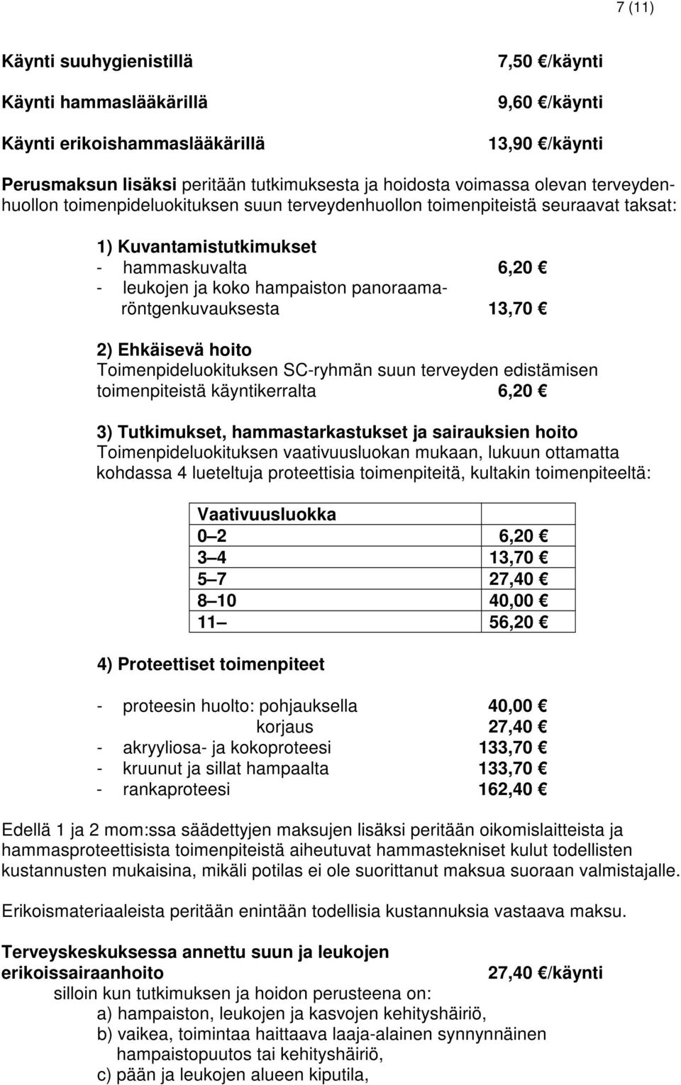 13,70 2) Ehkäisevä hoito Toimenpideluokituksen SC-ryhmän suun terveyden edistämisen toimenpiteistä käyntikerralta 6,20 3) Tutkimukset, hammastarkastukset ja sairauksien hoito Toimenpideluokituksen