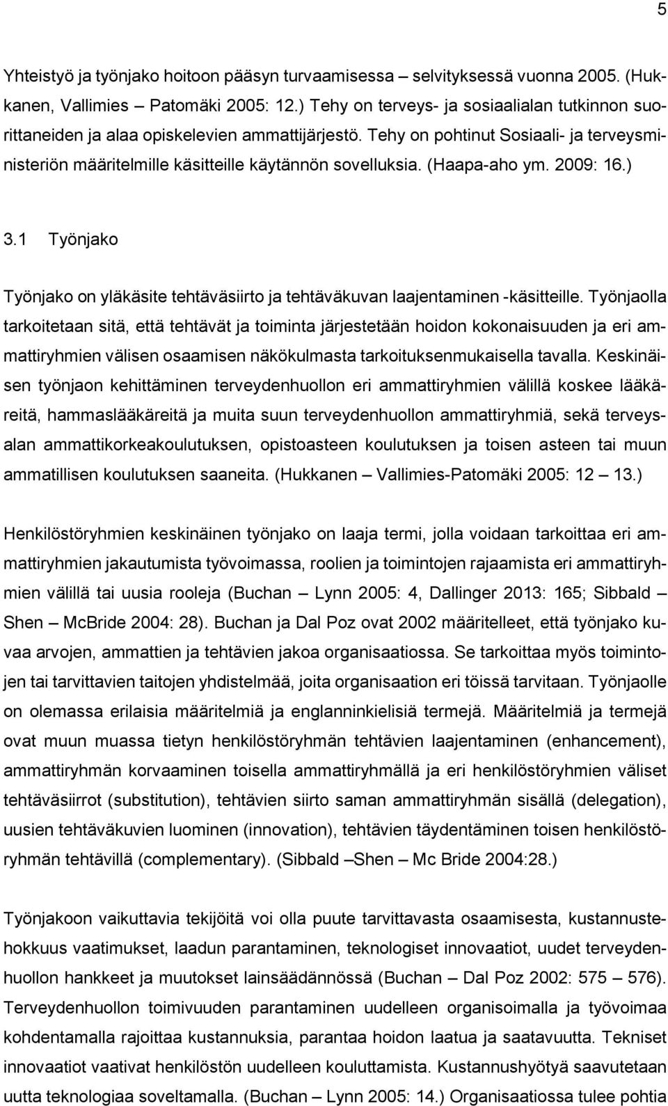 (Haapa-aho ym. 2009: 16.) 3.1 Työnjako Työnjako on yläkäsite tehtäväsiirto ja tehtäväkuvan laajentaminen -käsitteille.