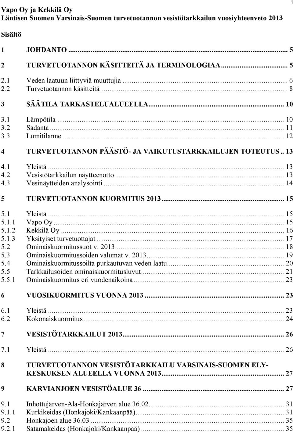 1 Yleistä... 13 4.2 Vesistötarkkailun näytteenotto... 13 4.3 Vesinäytteiden analysointi... 14 5 TURVETUOTANNON KUORMITUS 2013... 15 5.1 Yleistä... 15 5.1.1 Vapo Oy... 15 5.1.2 Kekkilä Oy... 16 5.1.3 Yksityiset turvetuottajat.