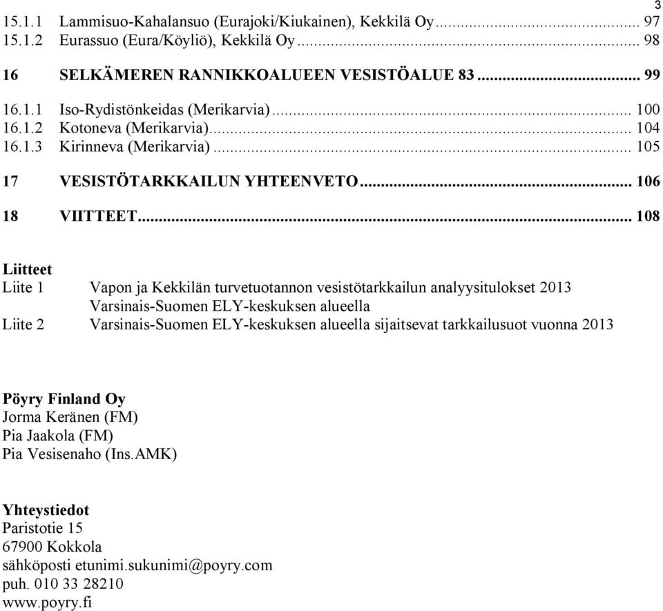 .. 108 Liitteet Liite 1 Vapon ja Kekkilän turvetuotannon vesistötarkkailun analyysitulokset 2013 Varsinais-Suomen ELY-keskuksen alueella Liite 2 Varsinais-Suomen ELY-keskuksen alueella