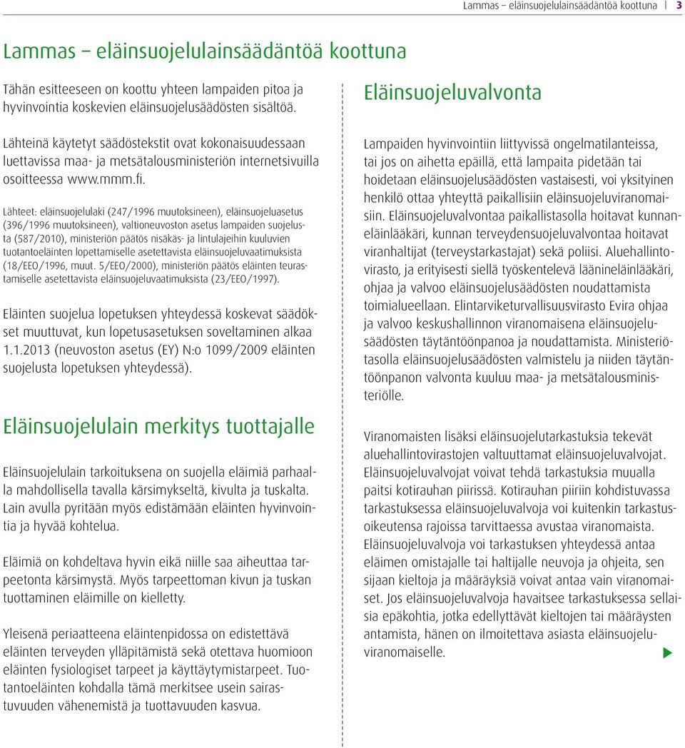 Lähteet: eläinsuojelulaki (247/1996 muutoksineen), eläinsuojeluasetus (396/1996 muutoksineen), valtioneuvoston asetus lampaiden suojelusta (587/2010), ministeriön päätös nisäkäs- ja lintulajeihin