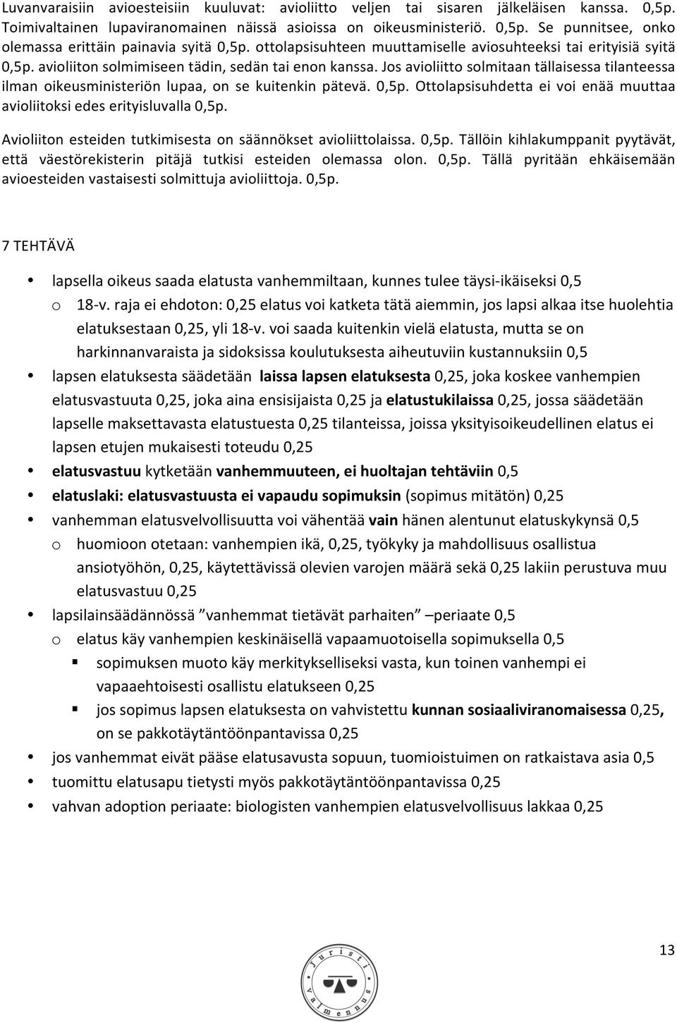 Jos avioliitto solmitaan tällaisessa tilanteessa ilman oikeusministeriön lupaa, on se kuitenkin pätevä. 0,5p. Ottolapsisuhdetta ei voi enää muuttaa avioliitoksi edes erityisluvalla 0,5p.