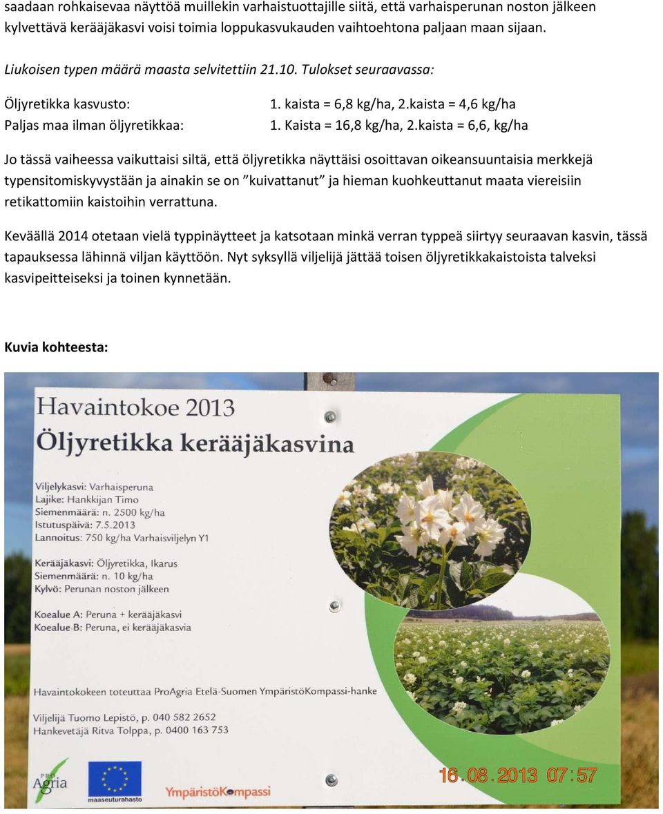 kaista = 6,6, kg/ha Jo tässä vaiheessa vaikuttaisi siltä, että öljyretikka näyttäisi osoittavan oikeansuuntaisia merkkejä typensitomiskyvystään ja ainakin se on kuivattanut ja hieman kuohkeuttanut