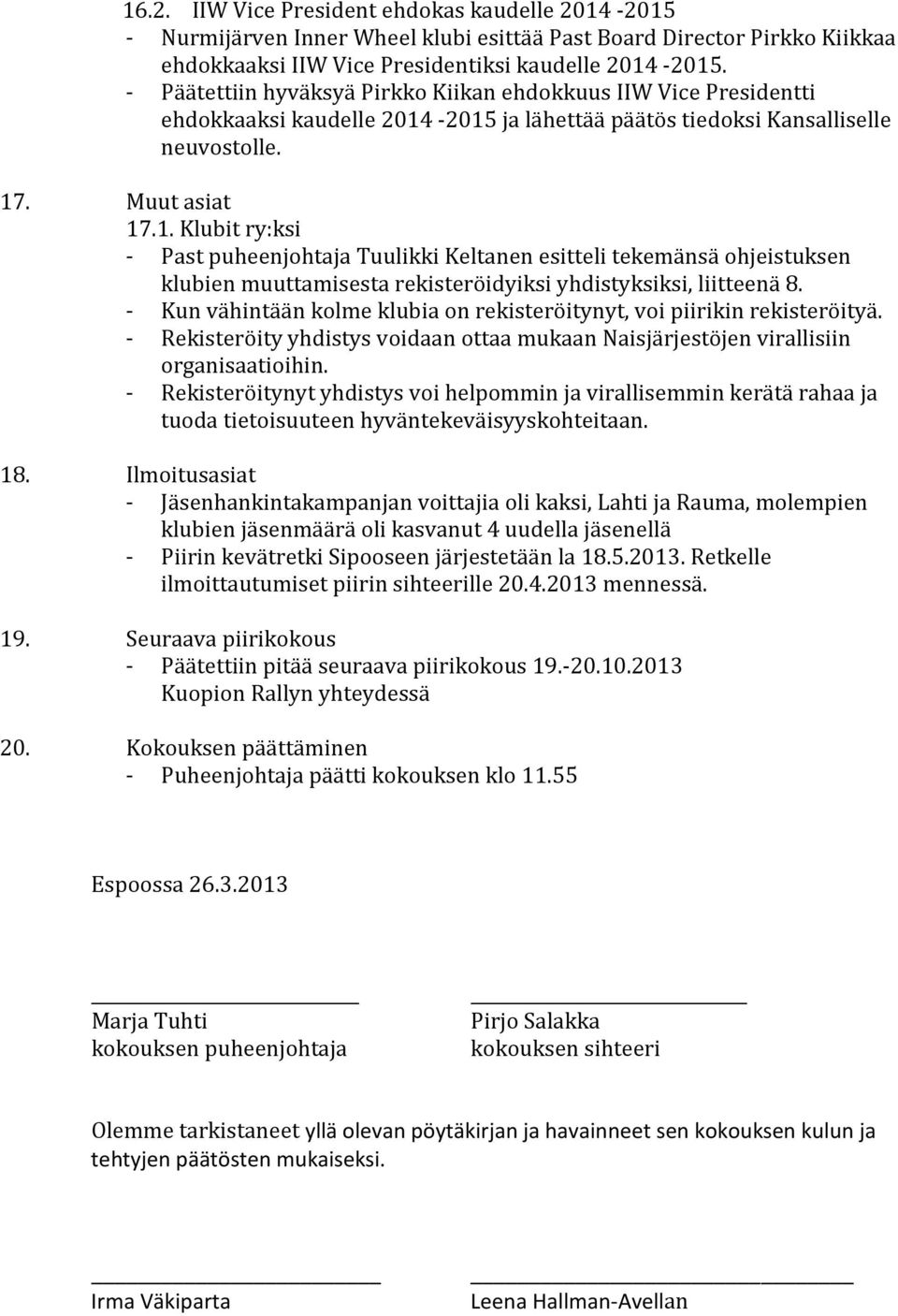 -2015 ja lähettää päätös tiedoksi Kansalliselle neuvostolle. 17. Muut asiat 17.1. Klubit ry:ksi - Past puheenjohtaja Tuulikki Keltanen esitteli tekemänsä ohjeistuksen klubien muuttamisesta rekisteröidyiksi yhdistyksiksi, liitteenä 8.