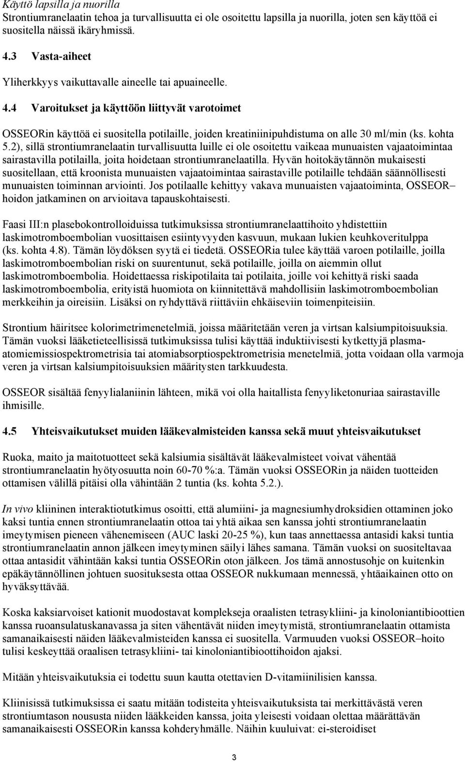 4 Varoitukset ja käyttöön liittyvät varotoimet OSSEORin käyttöä ei suositella potilaille, joiden kreatiniinipuhdistuma on alle 30 ml/min (ks. kohta 5.