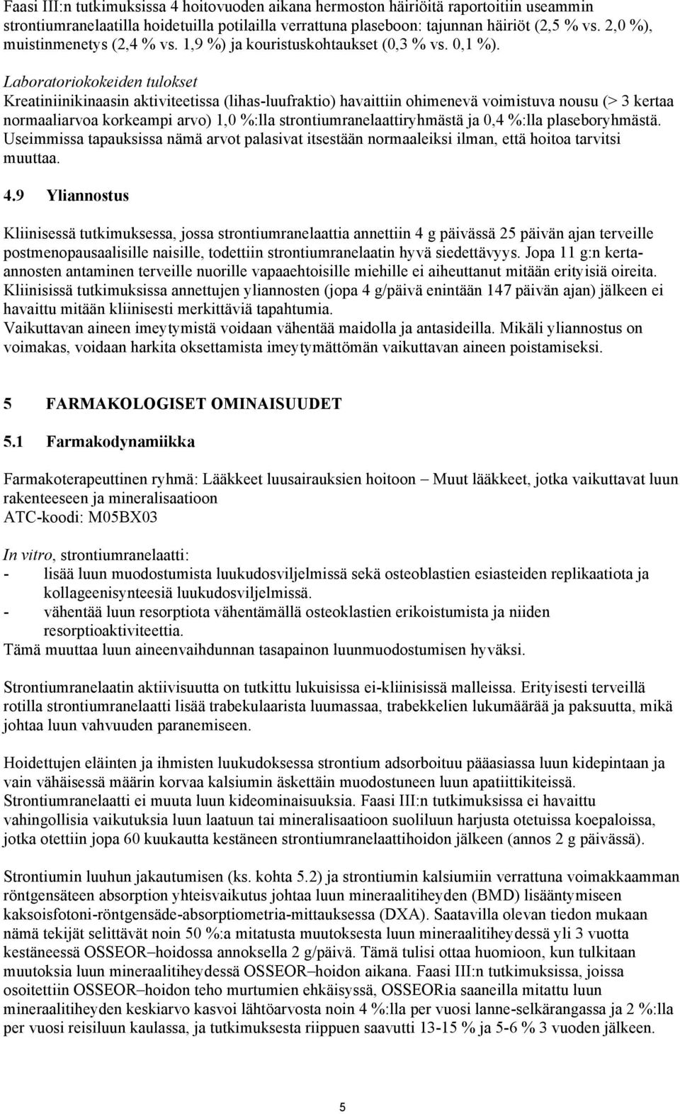 Laboratoriokokeiden tulokset Kreatiniinikinaasin aktiviteetissa (lihas-luufraktio) havaittiin ohimenevä voimistuva nousu (> 3 kertaa normaaliarvoa korkeampi arvo) 1,0 %:lla