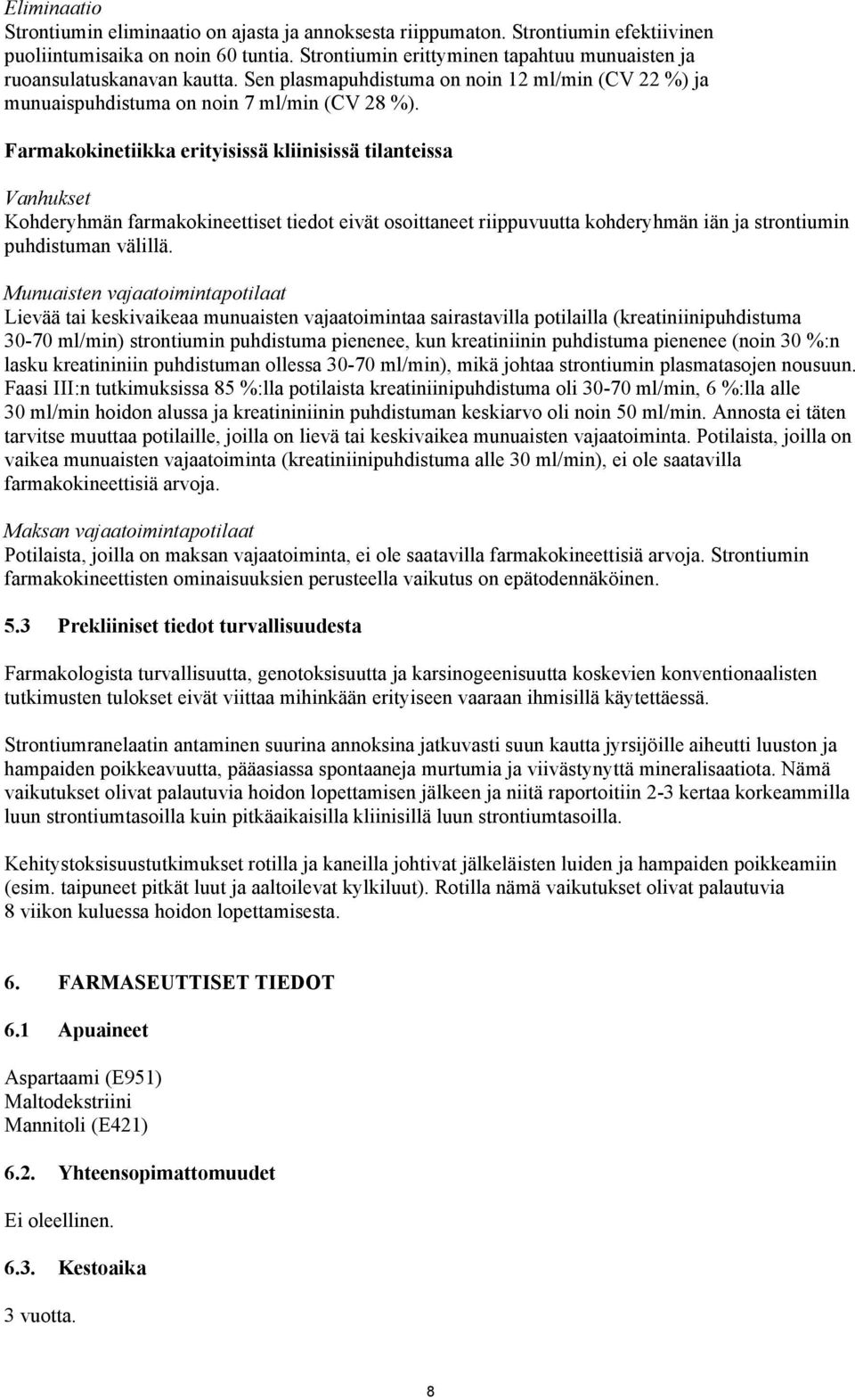 Farmakokinetiikka erityisissä kliinisissä tilanteissa Vanhukset Kohderyhmän farmakokineettiset tiedot eivät osoittaneet riippuvuutta kohderyhmän iän ja strontiumin puhdistuman välillä.
