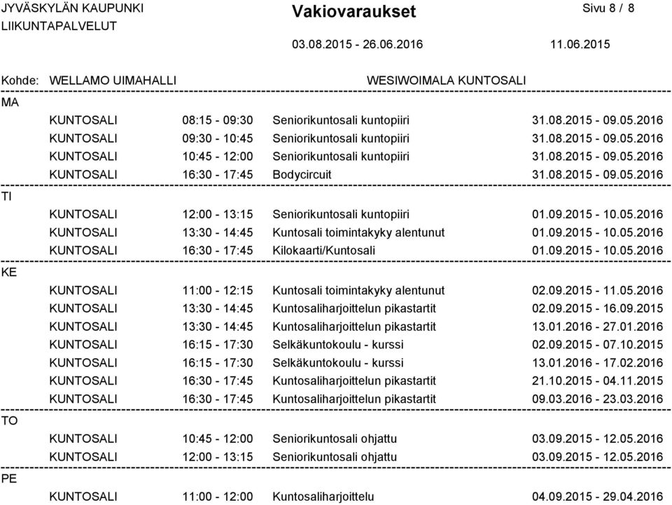 09.2015-10.05.2016 KUNTOSALI 16:30-17:45 Kilokaarti/Kuntosali 01.09.2015-10.05.2016 KE KUNTOSALI 11:00-12:15 Kuntosali toimintakyky alentunut 02.09.2015-11.05.2016 KUNTOSALI 13:30-14:45 Kuntosaliharjoittelun pikastartit 02.