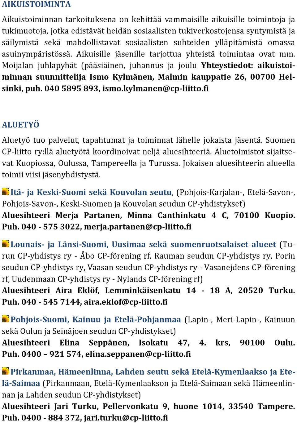 Moijalan juhlapyhät (pääsiäinen, juhannus ja joulu Yhteystiedot: aikuistoiminnan suunnittelija Ismo Kylmänen, Malmin kauppatie 26, 00700 Helsinki, puh. 040 5895 893, ismo.kylmanen@cp-liitto.