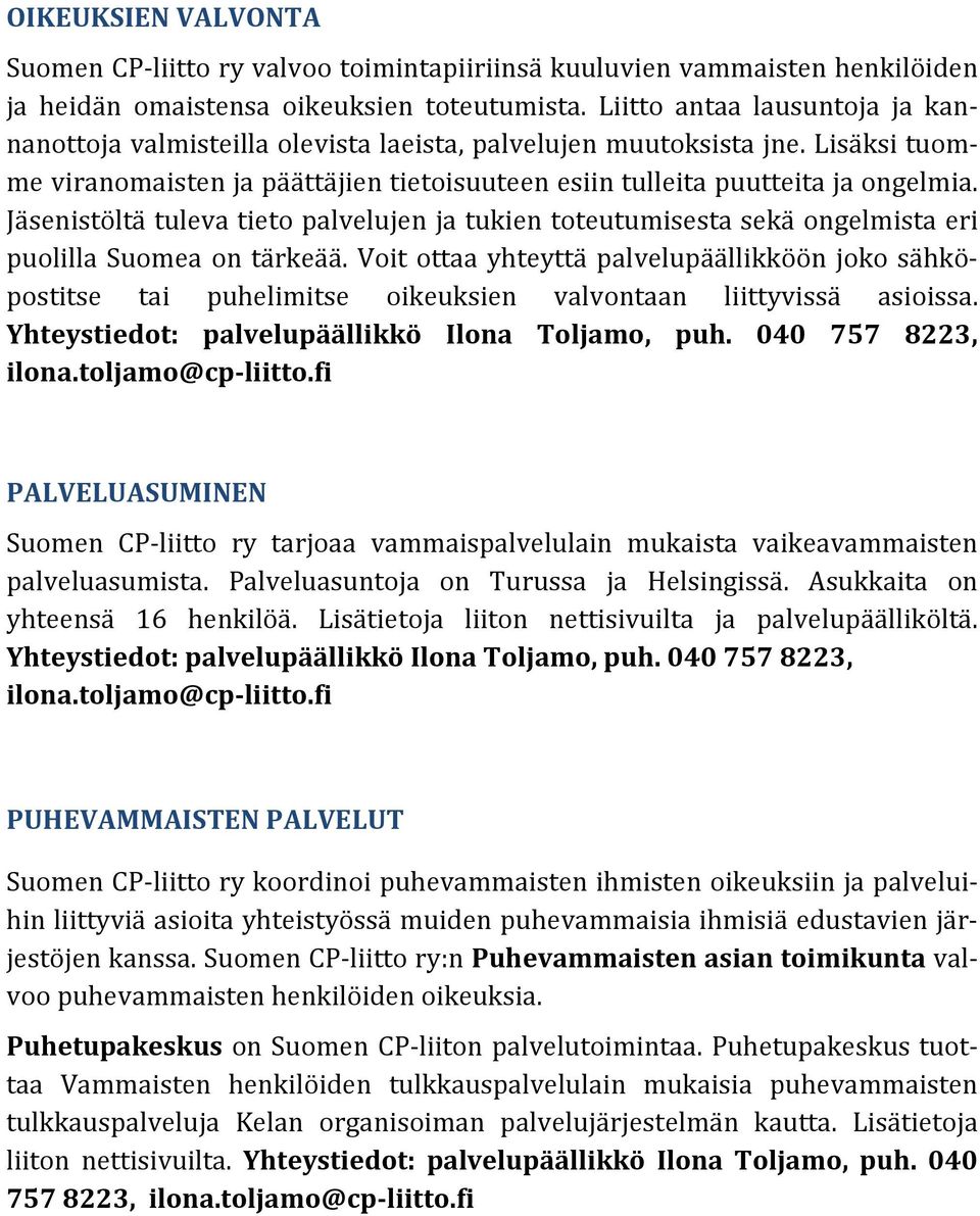 Jäsenistöltä tuleva tieto palvelujen ja tukien toteutumisesta sekä ongelmista eri puolilla Suomea on tärkeää.