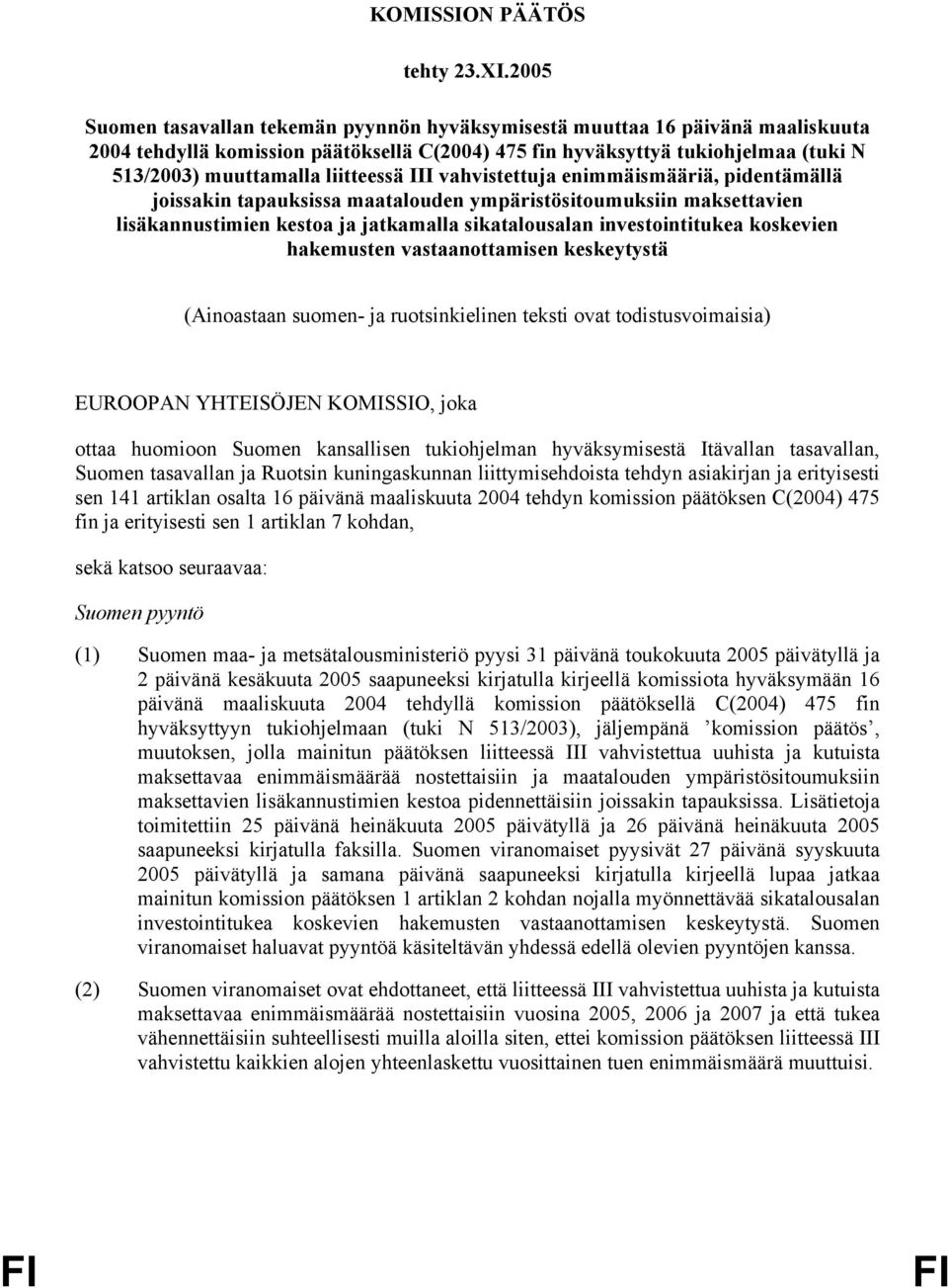 liitteessä III vahvistettuja enimmäismääriä, pidentämällä joissakin tapauksissa maatalouden ympäristösitoumuksiin maksettavien lisäkannustimien kestoa ja jatkamalla sikatalousalan investointitukea