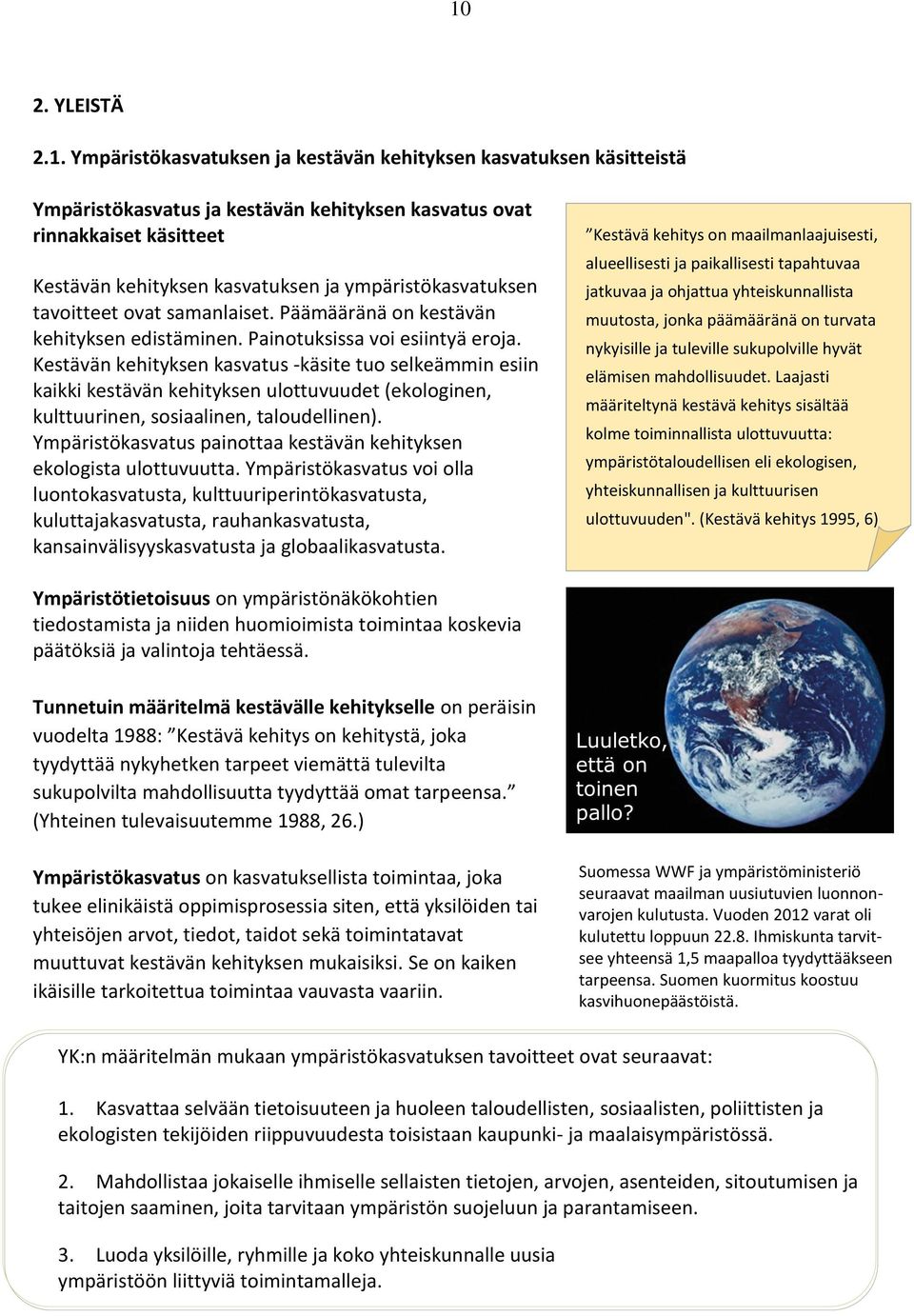 Kestävän kehityksen kasvatus -käsite tuo selkeämmin esiin kaikki kestävän kehityksen ulottuvuudet (ekologinen, kulttuurinen, sosiaalinen, taloudellinen).