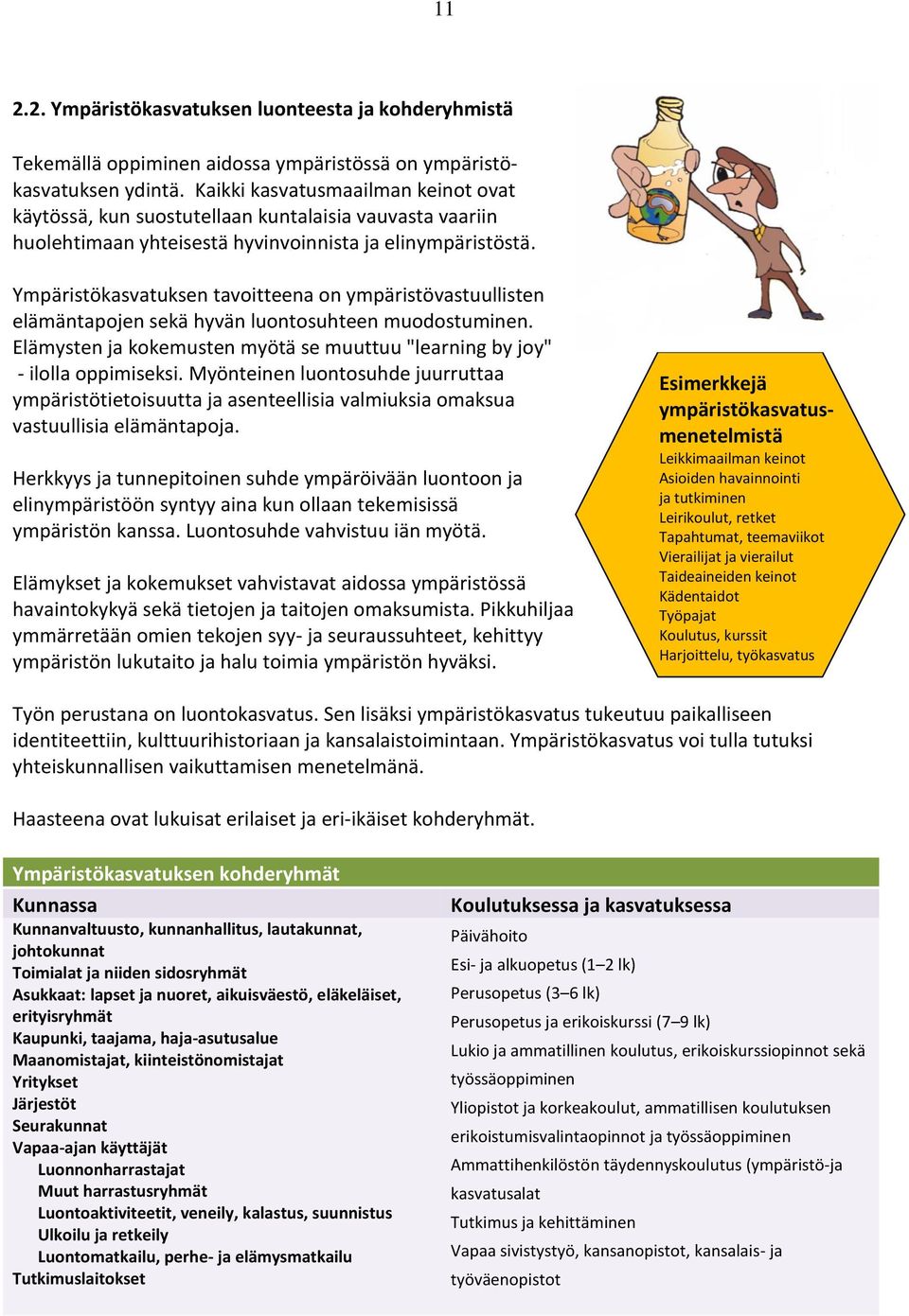 Ympäristökasvatuksen tavoitteena on ympäristövastuullisten elämäntapojen sekä hyvän luontosuhteen muodostuminen. Elämysten ja kokemusten myötä se muuttuu "learning by joy" - ilolla oppimiseksi.