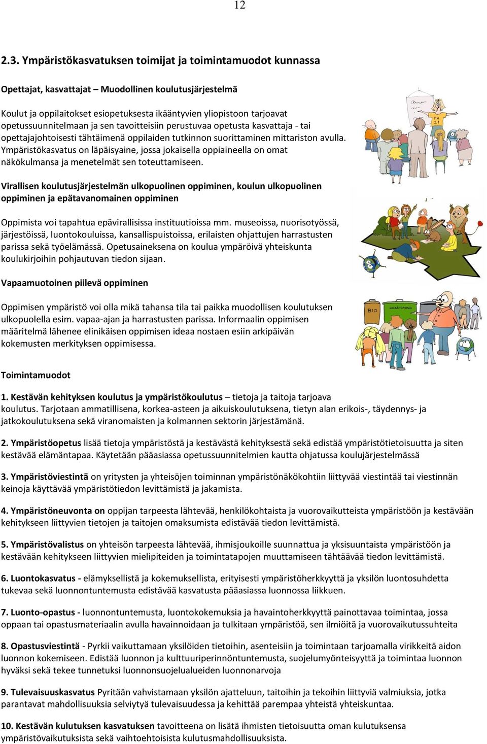 opetussuunnitelmaan ja sen tavoitteisiin perustuvaa opetusta kasvattaja - tai opettajajohtoisesti tähtäimenä oppilaiden tutkinnon suorittaminen mittariston avulla.