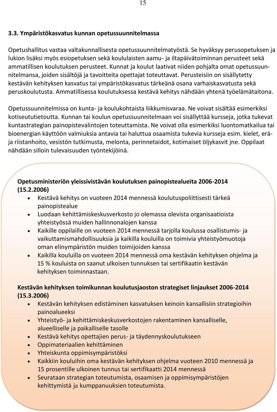 Kunnat ja koulut laativat niiden pohjalta omat opetussuunnitelmansa, joiden sisältöjä ja tavoitteita opettajat toteuttavat.