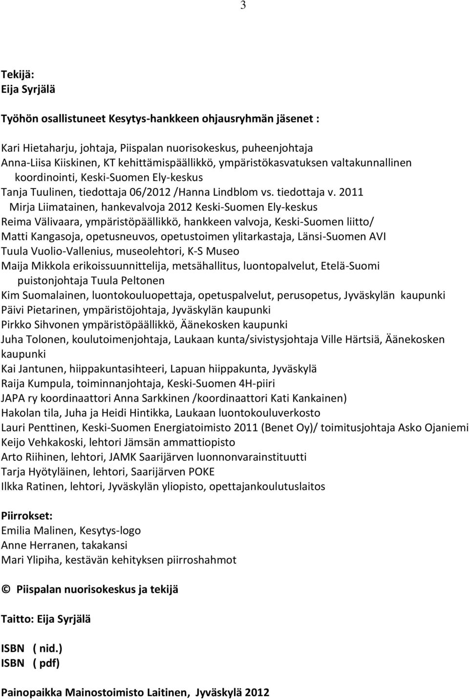 2011 Mirja Liimatainen, hankevalvoja 2012 Keski-Suomen Ely-keskus Reima Välivaara, ympäristöpäällikkö, hankkeen valvoja, Keski-Suomen liitto/ Matti Kangasoja, opetusneuvos, opetustoimen