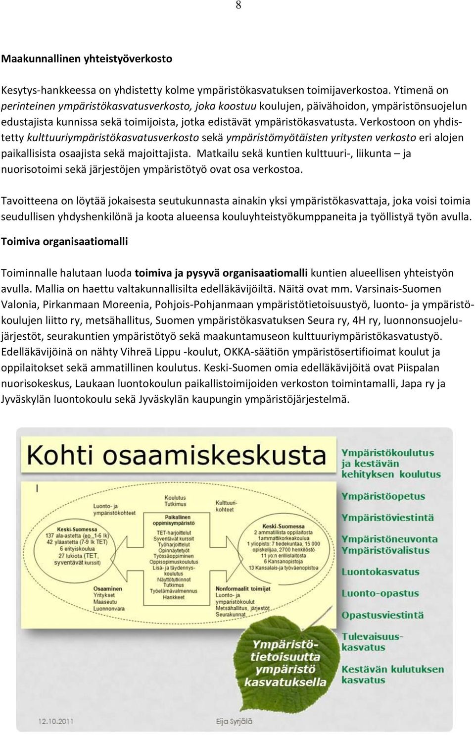 Verkostoon on yhdistetty kulttuuriympäristökasvatusverkosto sekä ympäristömyötäisten yritysten verkosto eri alojen paikallisista osaajista sekä majoittajista.