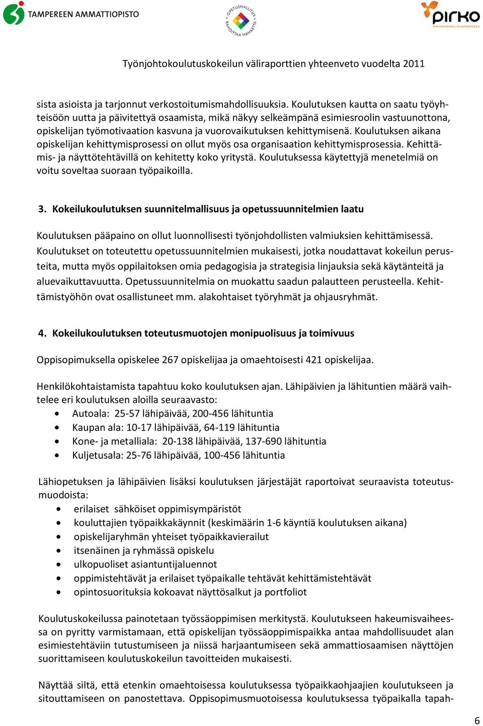 Koulutuksen aikana opiskelijan kehittymisprosessi on ollut myös osa organisaation kehittymisprosessia. Kehittämis- ja näyttötehtävillä on kehitetty koko yritystä.