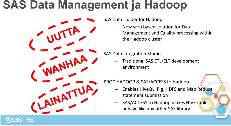 Traditional SAS ETL/ELT development environment PROC HADOOP & SAS/ACCESS to Hadoop Enables HiveQL,