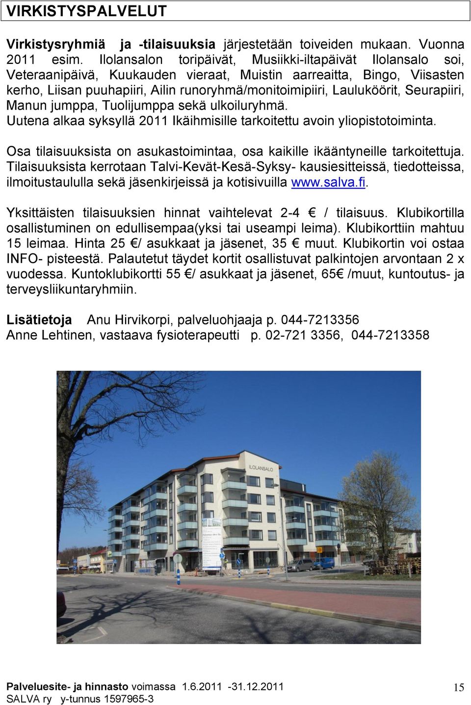 Lauluköörit, Seurapiiri, Manun jumppa, Tuolijumppa sekä ulkoiluryhmä. Uutena alkaa syksyllä 2011 Ikäihmisille tarkoitettu avoin yliopistotoiminta.