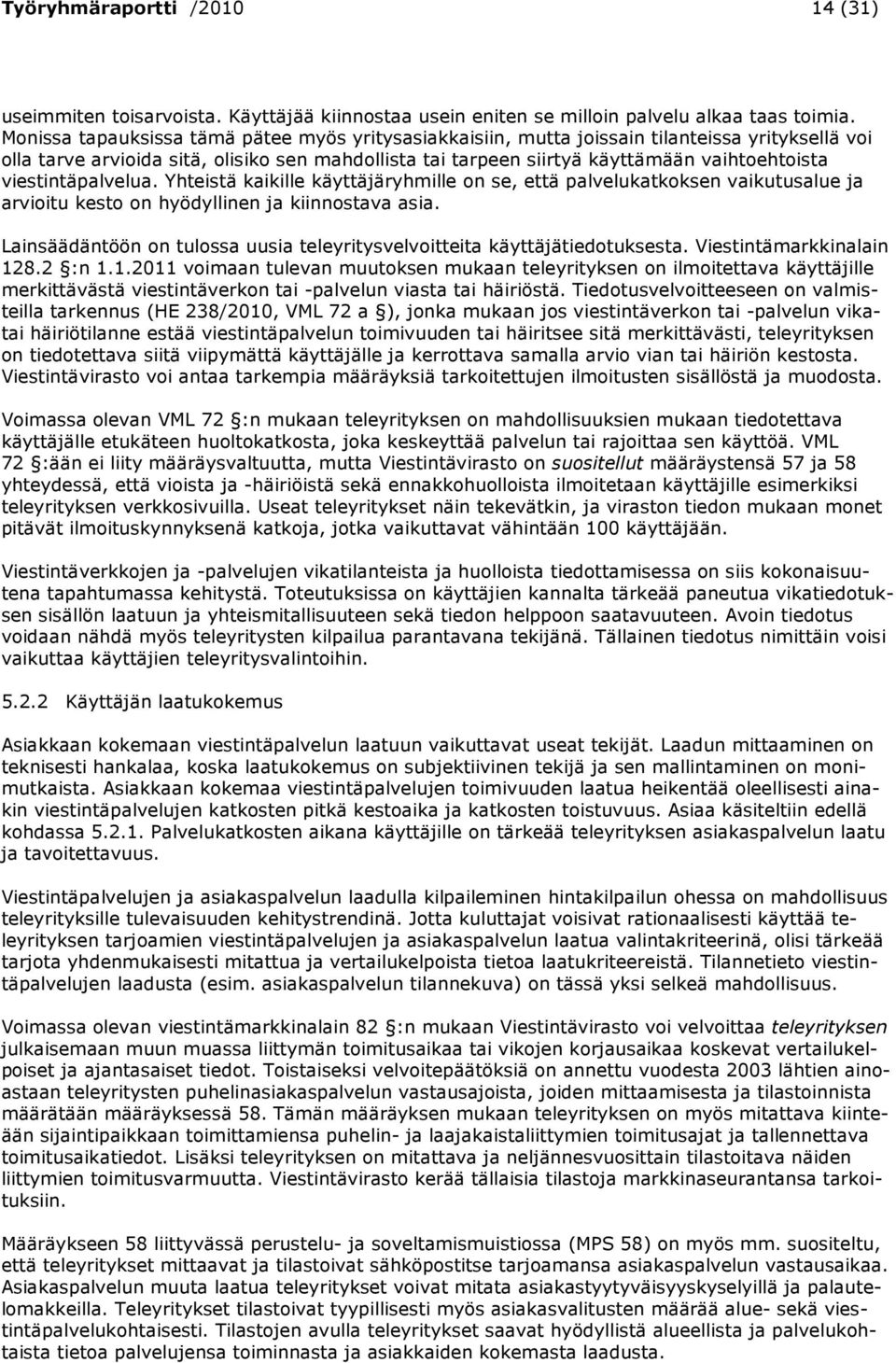 viestintäpalvelua. Yhteistä kaikille käyttäjäryhmille on se, että palvelukatkoksen vaikutusalue ja arvioitu kesto on hyödyllinen ja kiinnostava asia.