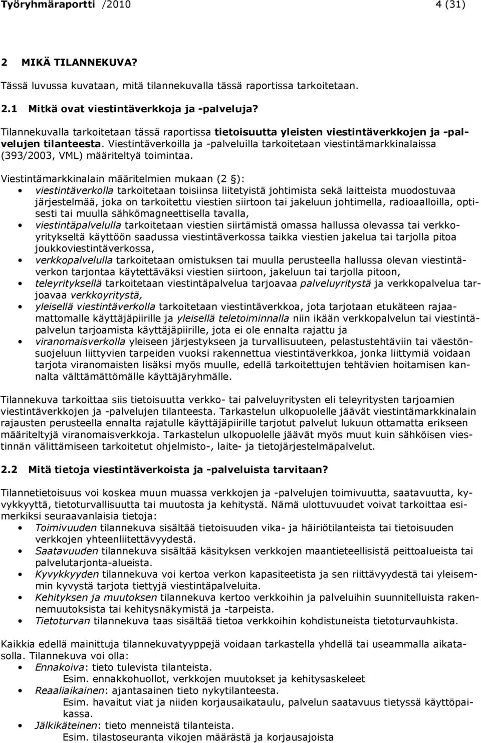 Viestintäverkoilla ja -palveluilla tarkoitetaan viestintämarkkinalaissa (393/2003, VML) määriteltyä toimintaa.