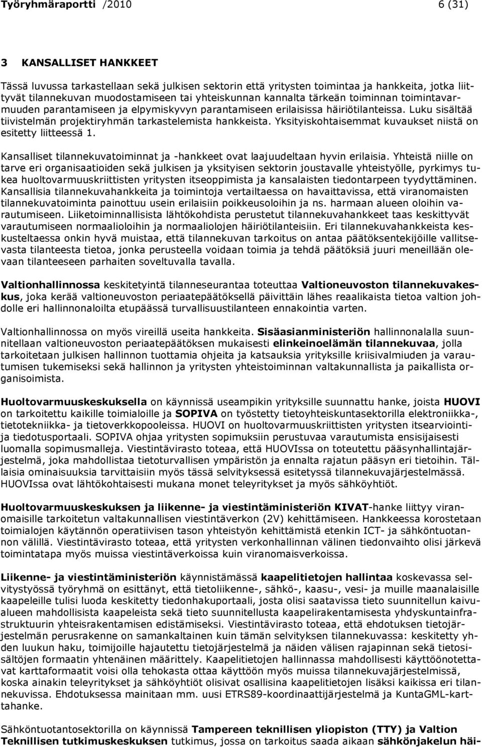 Luku sisältää tiivistelmän projektiryhmän tarkastelemista hankkeista. Yksityiskohtaisemmat kuvaukset niistä on esitetty liitteessä 1.