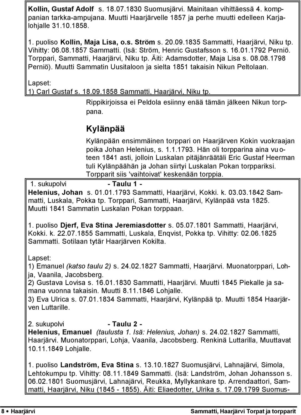Äiti: Adamsdotter, Maja Lisa s. 08.08.1798 Perniö). Muutti Sammatin Uusitaloon ja sielta 1851 takaisin Nikun Peltolaan. 1) Carl Gustaf s. 18.09.1858 Sammatti, Haarjärvi, Niku tp.