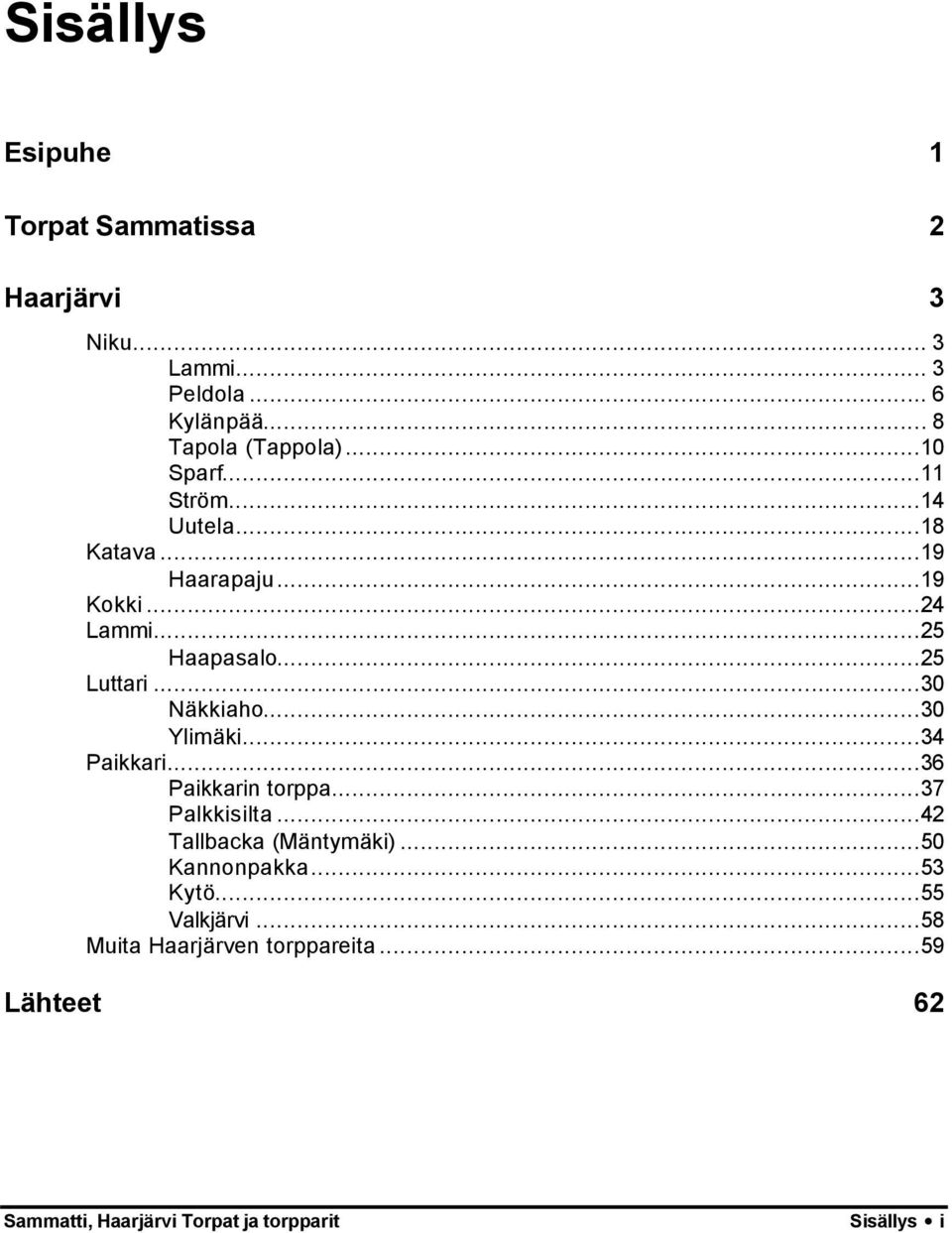 ..30 Näkkiaho...30 Ylimäki...34 Paikkari...36 Paikkarin torppa...37 Palkkisilta...42 Tallbacka (Mäntymäki).