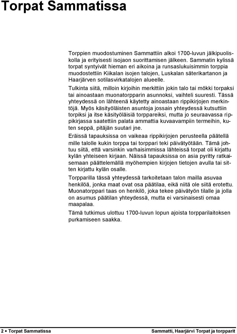 Tulkinta siitä, milloin kirjoihin merkittiin jokin talo tai mökki torpaksi tai ainoastaan muonatorpparin asunnoksi, vaihteli suuresti.