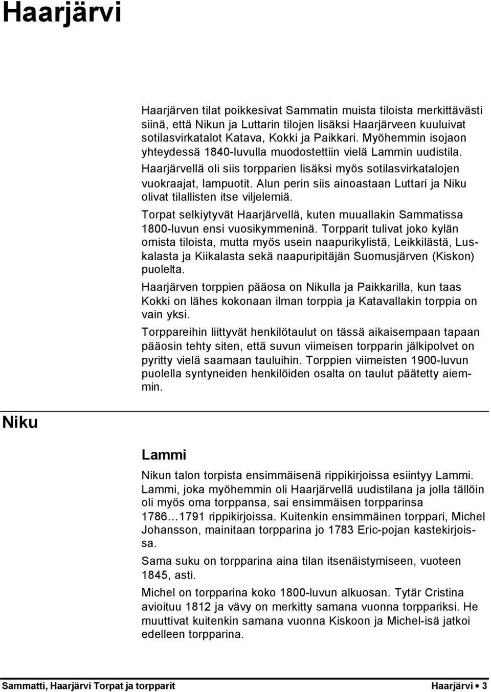Alun perin siis ainoastaan Luttari ja Niku olivat tilallisten itse viljelemiä. Torpat selkiytyvät Haarjärvellä, kuten muuallakin Sammatissa 1800-luvun ensi vuosikymmeninä.