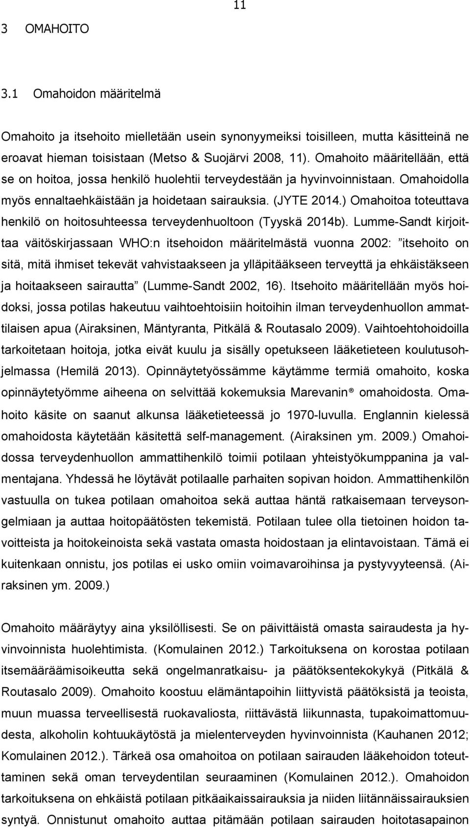 ) Omahoitoa toteuttava henkilö on hoitosuhteessa terveydenhuoltoon (Tyyskä 2014b).