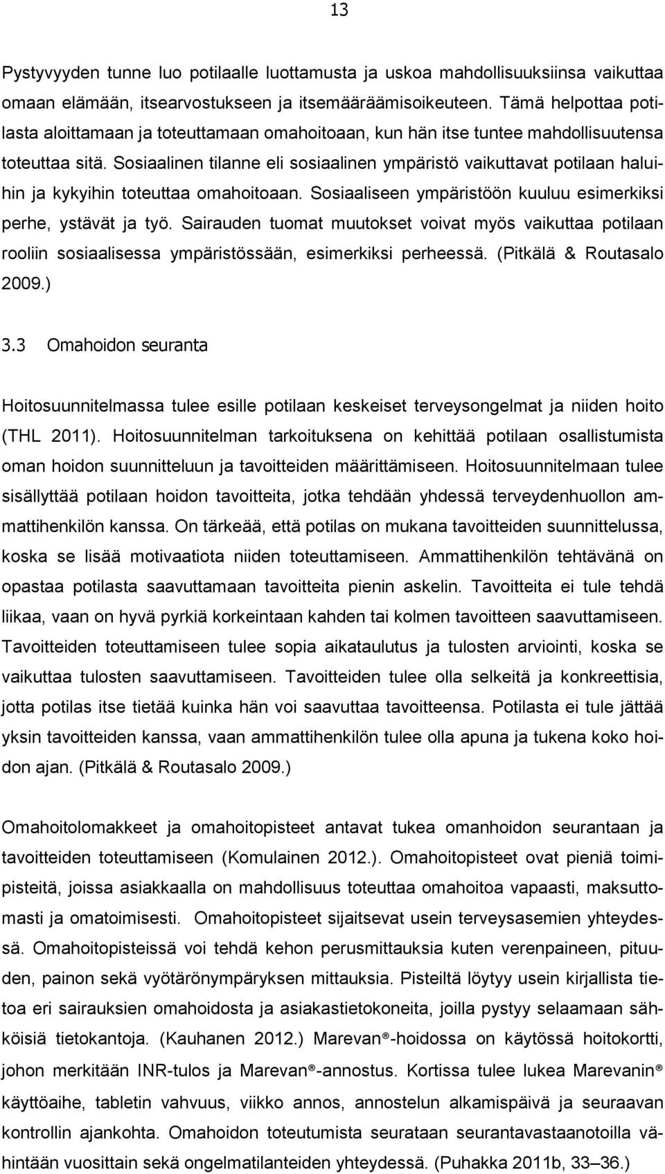 Sosiaalinen tilanne eli sosiaalinen ympäristö vaikuttavat potilaan haluihin ja kykyihin toteuttaa omahoitoaan. Sosiaaliseen ympäristöön kuuluu esimerkiksi perhe, ystävät ja työ.