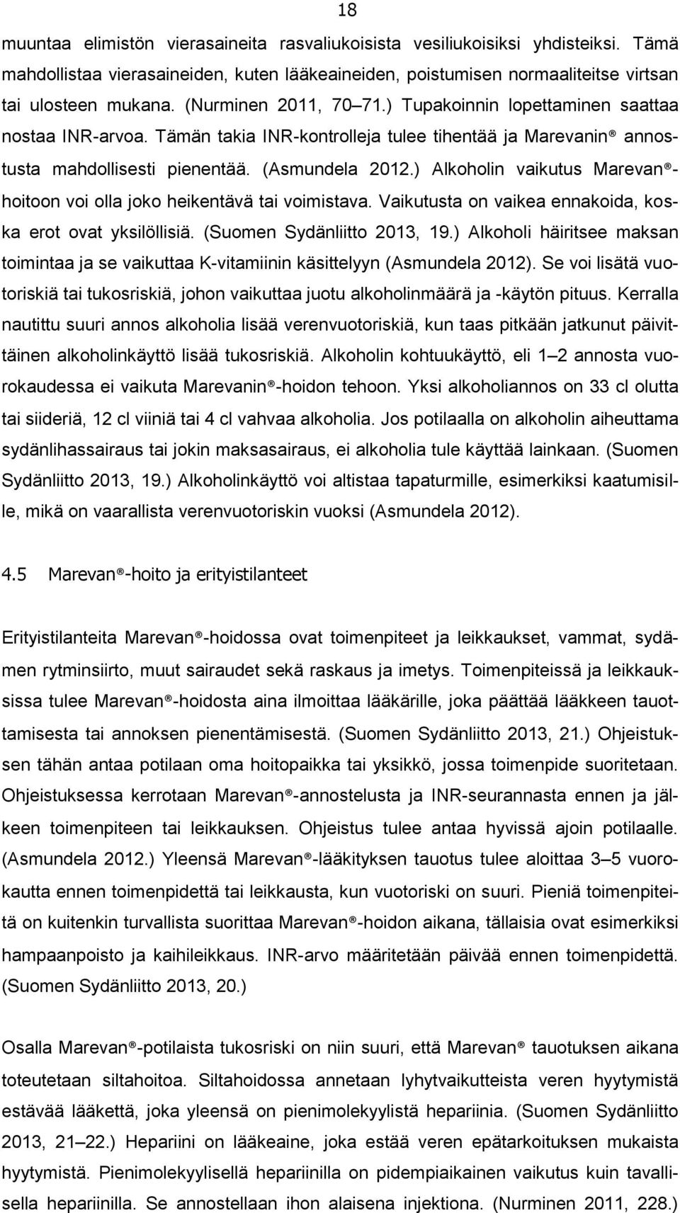 ) Alkoholin vaikutus Marevan hoitoon voi olla joko heikentävä tai voimistava. Vaikutusta on vaikea ennakoida, koska erot ovat yksilöllisiä. (Suomen Sydänliitto 2013, 19.