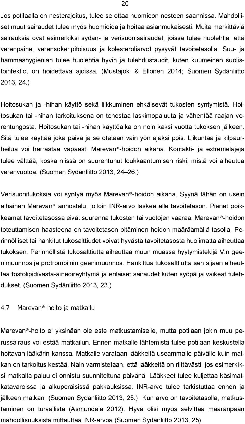 Suu- ja hammashygienian tulee huolehtia hyvin ja tulehdustaudit, kuten kuumeinen suolistoinfektio, on hoidettava ajoissa. (Mustajoki & Ellonen 2014; Suomen Sydänliitto 2013, 24.