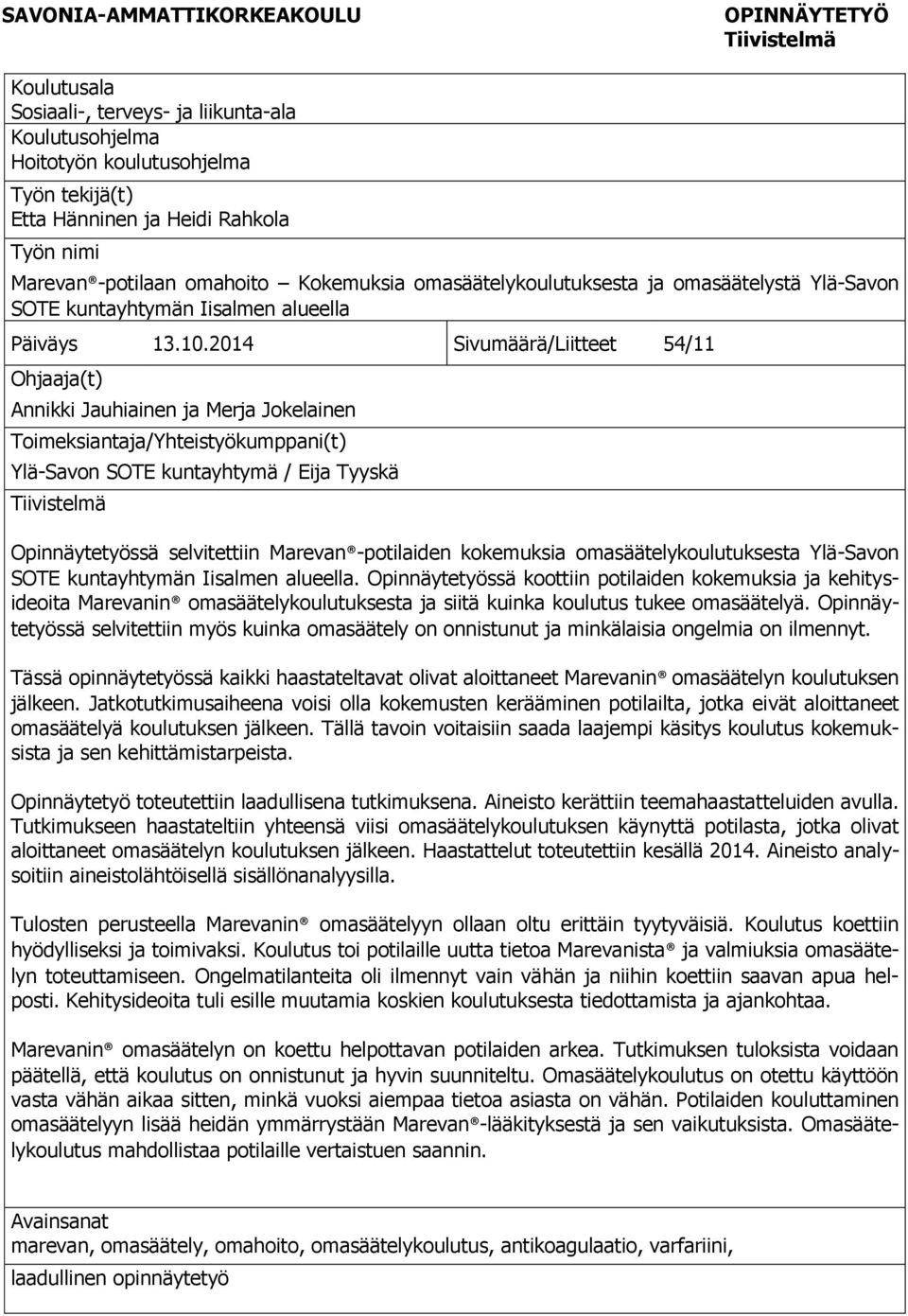 2014 Sivumäärä/Liitteet 54/11 Ohjaaja(t) Annikki Jauhiainen ja Merja Jokelainen Toimeksiantaja/Yhteistyökumppani(t) Ylä-Savon SOTE kuntayhtymä / Eija Tyyskä Tiivistelmä Opinnäytetyössä selvitettiin