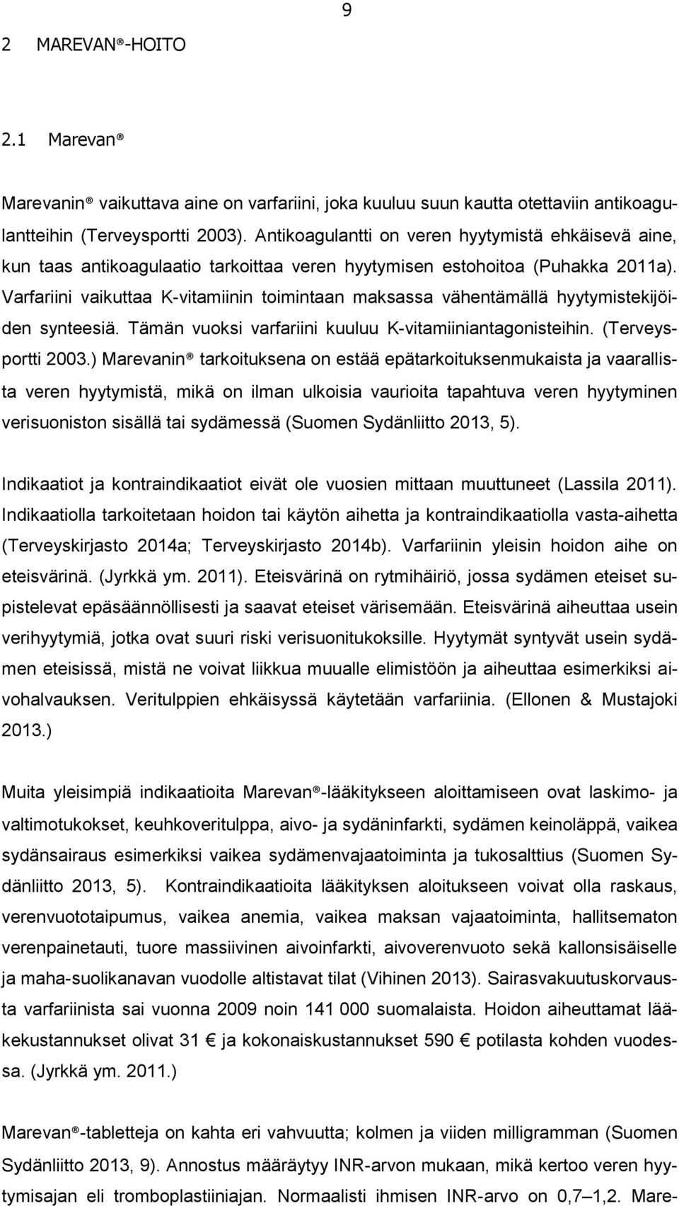 Varfariini vaikuttaa K-vitamiinin toimintaan maksassa vähentämällä hyytymistekijöiden synteesiä. Tämän vuoksi varfariini kuuluu K-vitamiiniantagonisteihin. (Terveysportti 2003.