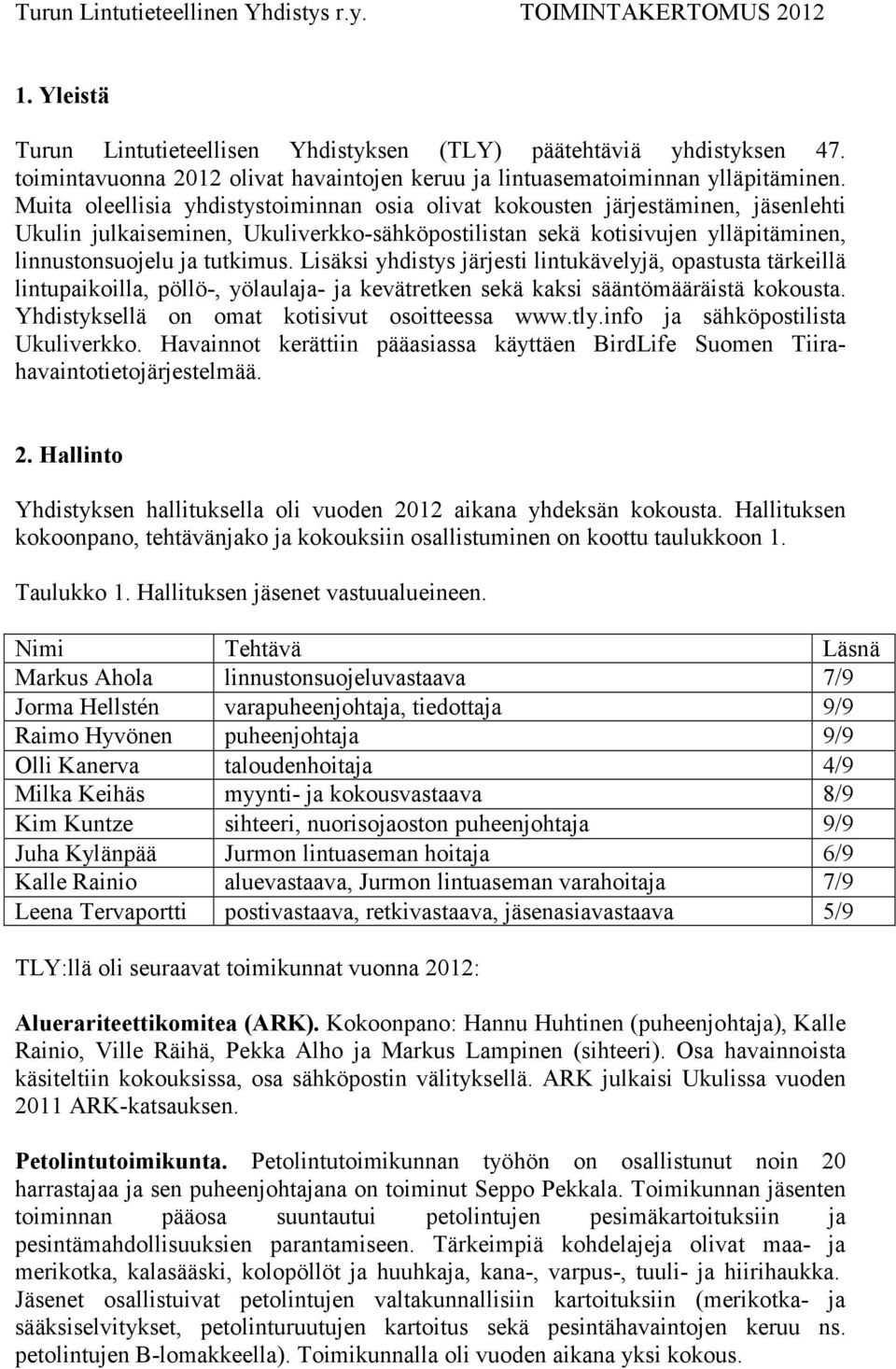 Muita oleellisia yhdistystoiminnan osia olivat kokousten järjestäminen, jäsenlehti Ukulin julkaiseminen, Ukuliverkko-sähköpostilistan sekä kotisivujen ylläpitäminen, linnustonsuojelu ja tutkimus.