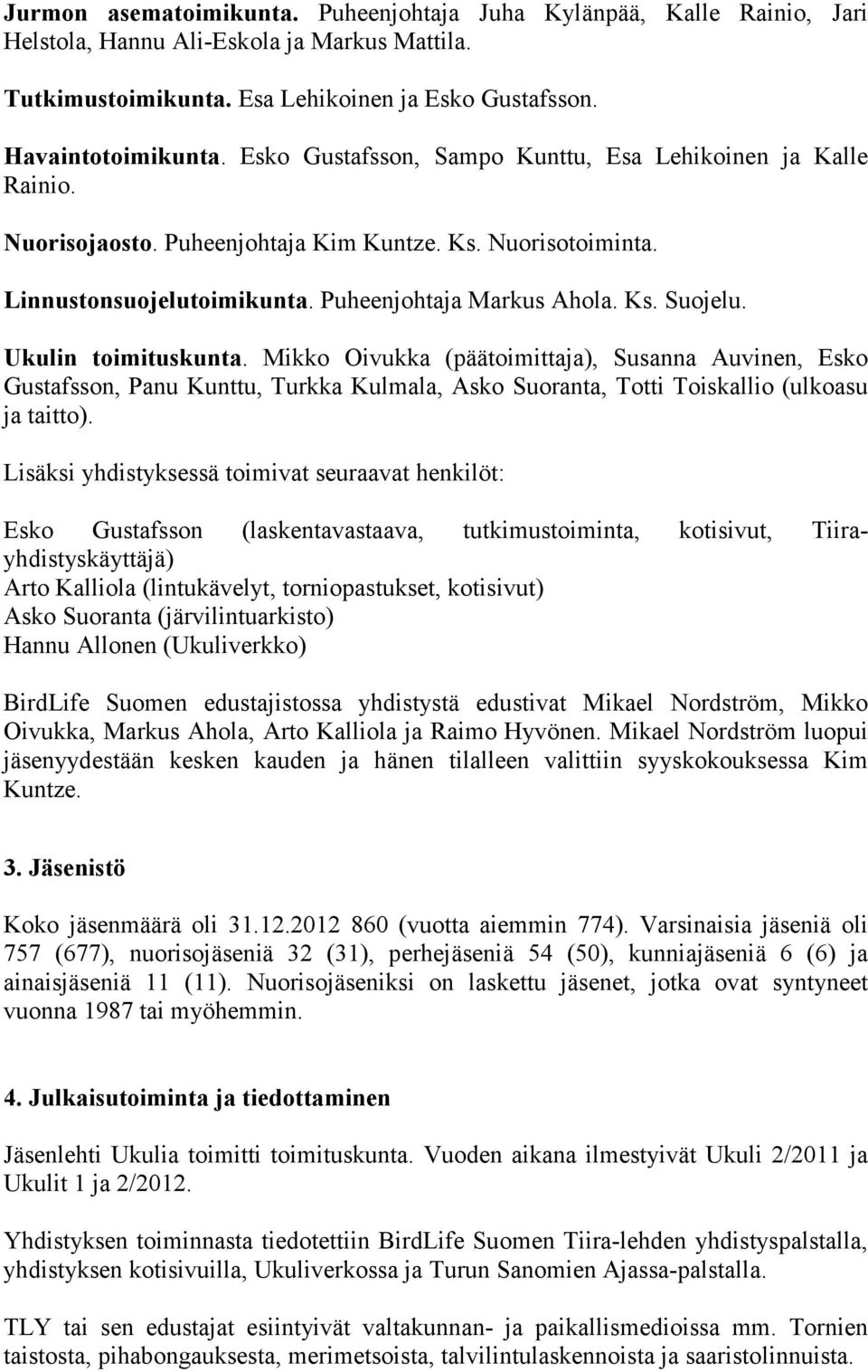 Ukulin toimituskunta. Mikko Oivukka (päätoimittaja), Susanna Auvinen, Esko Gustafsson, Panu Kunttu, Turkka Kulmala, Asko Suoranta, Totti Toiskallio (ulkoasu ja taitto).