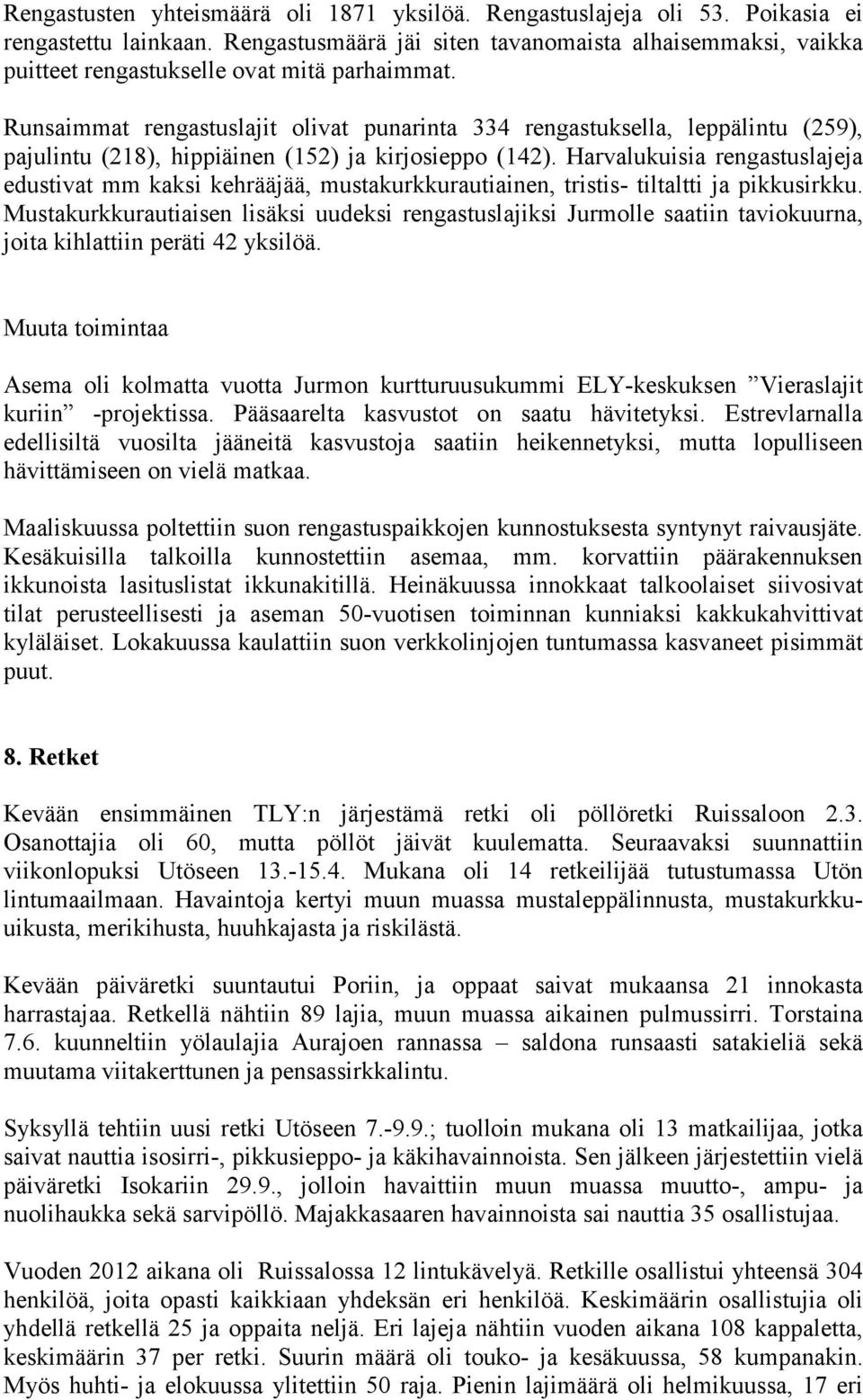 Runsaimmat rengastuslajit olivat punarinta 334 rengastuksella, leppälintu (259), pajulintu (218), hippiäinen (152) ja kirjosieppo (142).