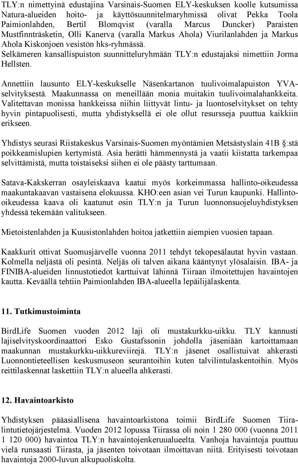 Selkämeren kansallispuiston suunnitteluryhmään TLY:n edustajaksi nimettiin Jorma Hellsten. Annettiin lausunto ELY-keskukselle Näsenkartanon tuulivoimalapuiston YVAselvityksestä.