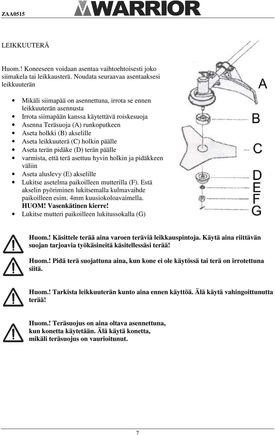 Aseta holkki (B) akselille Aseta leikkuuterä (C) holkin päälle Aseta terän pidäke (D) terän päälle varmista, että terä asettuu hyvin holkin ja pidäkkeen väliin Aseta aluslevy (E) akselille Lukitse