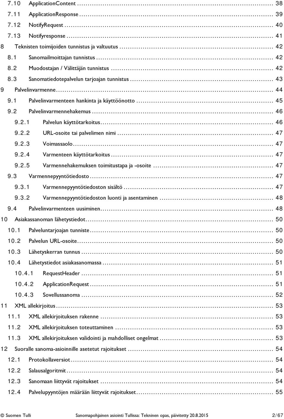 2 Palvelinvarmennehakemus... 46 9.2.1 Palvelun käyttötarkoitus... 46 9.2.2 URL-osoite tai palvelimen nimi... 47 9.2.3 Voimassaolo... 47 9.2.4 Varmenteen käyttötarkoitus... 47 9.2.5 Varmennehakemuksen toimitustapa ja -osoite.