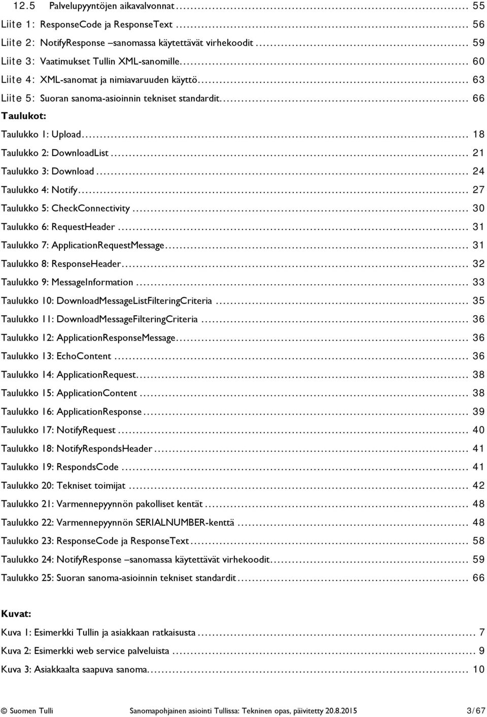 .. 21 Taulukko 3: Download... 24 Taulukko 4: Notify... 27 Taulukko 5: CheckConnectivity... 30 Taulukko 6: RequestHeader... 31 Taulukko 7: ApplicationRequestMessage... 31 Taulukko 8: ResponseHeader.