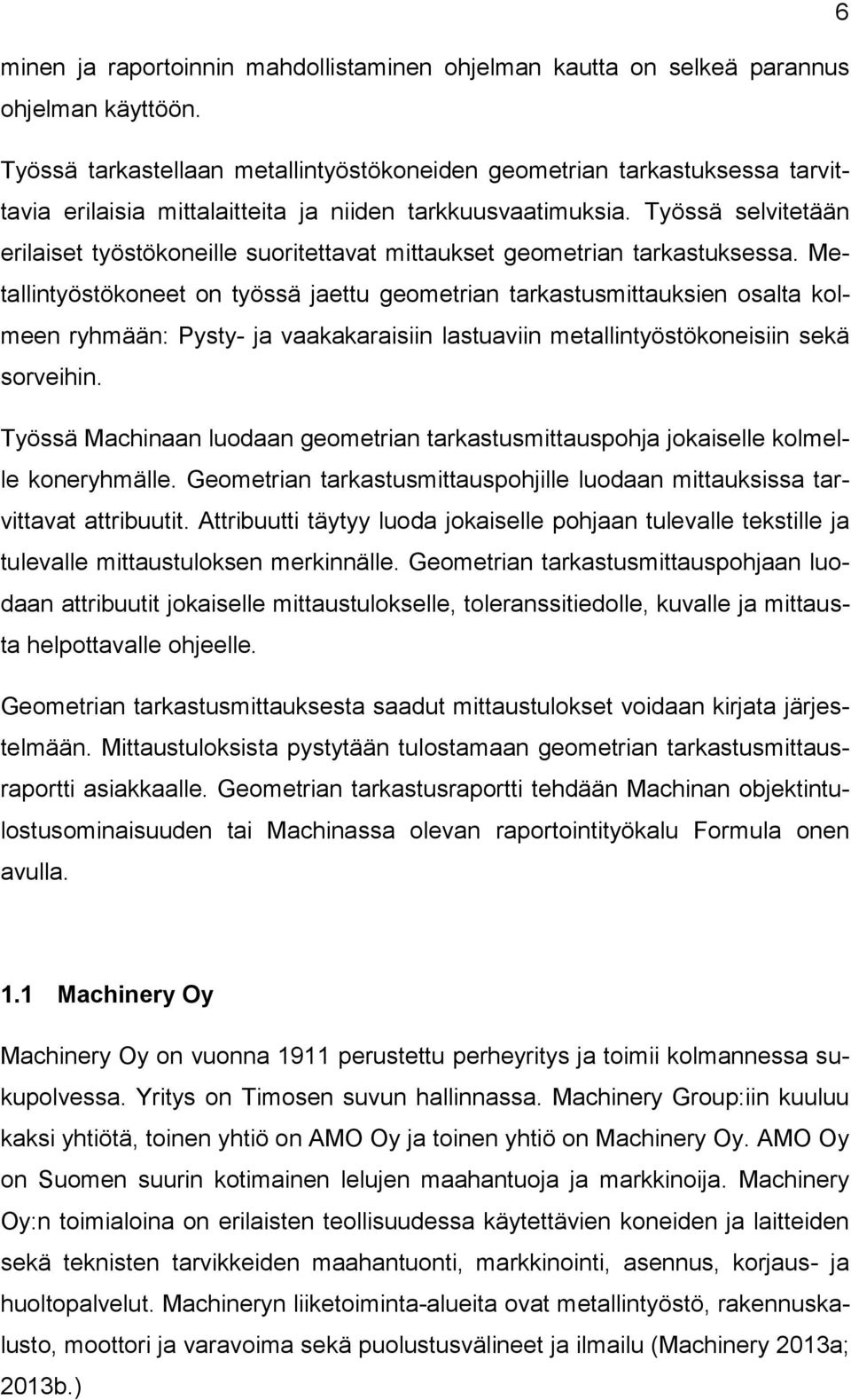 Työssä selvitetään erilaiset työstökoneille suoritettavat mittaukset geometrian tarkastuksessa.