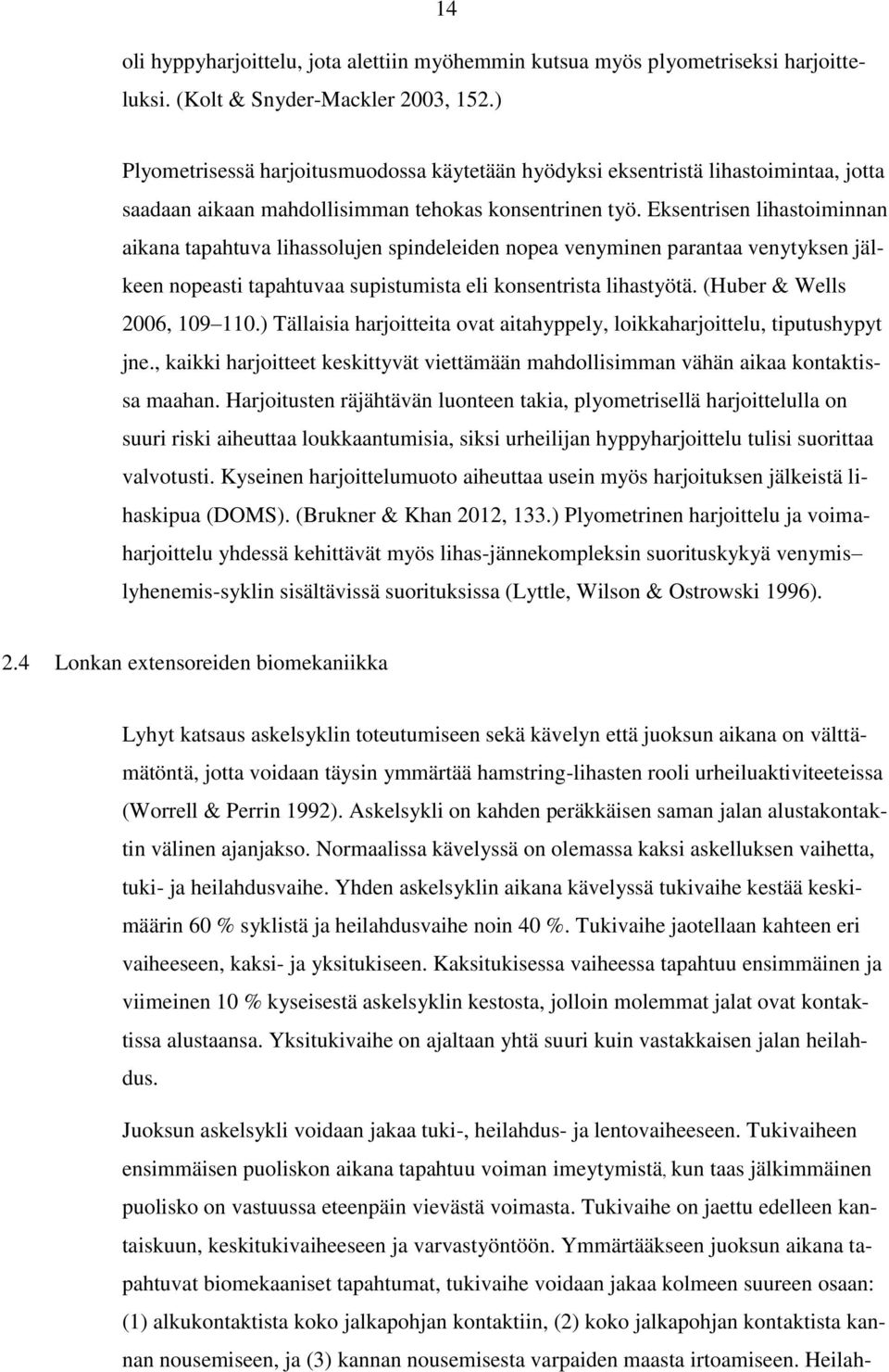 Eksentrisen lihastoiminnan aikana tapahtuva lihassolujen spindeleiden nopea venyminen parantaa venytyksen jälkeen nopeasti tapahtuvaa supistumista eli konsentrista lihastyötä.