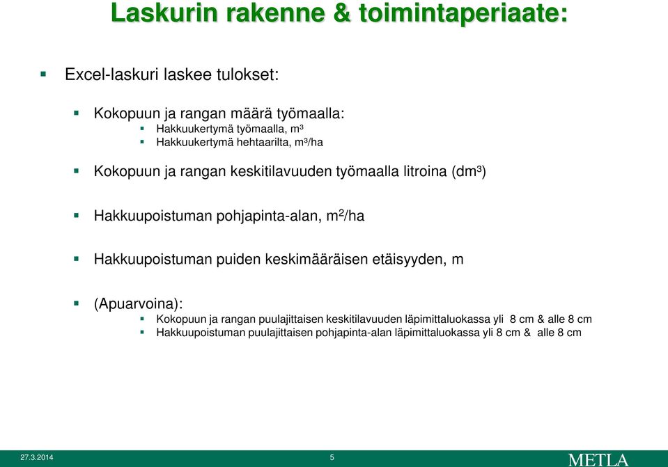 m 2 /ha Hakkuupoistuman puiden keskimääräisen etäisyyden, m (Apuarvoina): Kokopuun ja rangan puulajittaisen keskitilavuuden