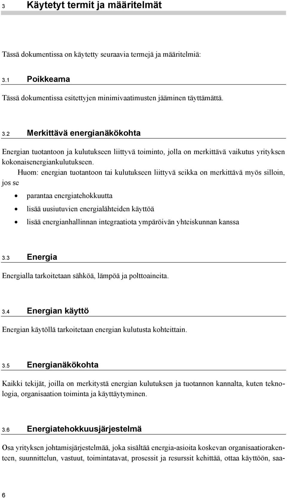 2 Merkittävä energianäkökohta Energian tuotantoon ja kulutukseen liittyvä toiminto, jolla on merkittävä vaikutus yrityksen kokonaisenergiankulutukseen.